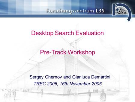 25/10/20151Gianluca Demartini Desktop Search Evaluation Sergey Chernov and Gianluca Demartini TREC 2006, 16th November 2006 Pre-Track Workshop.