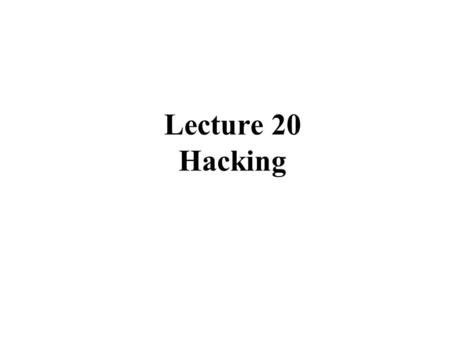 Lecture 20 Hacking. Over the Internet Over LAN Locally Offline Theft Deception Modes of Hacker Attack.