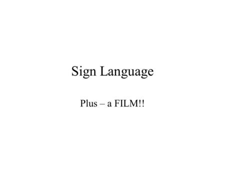 Sign Language Plus – a FILM!!. What are sign languages? Sign languages are a visual spatial system of communication used as the primary means of communication.