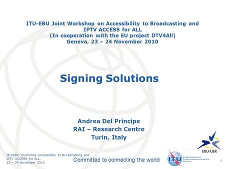 International Telecommunication Union Committed to connecting the world ITU/EBU Workshop Accessibility to Broadcasting and IPTV ACCESS for ALL, 23 – 24.