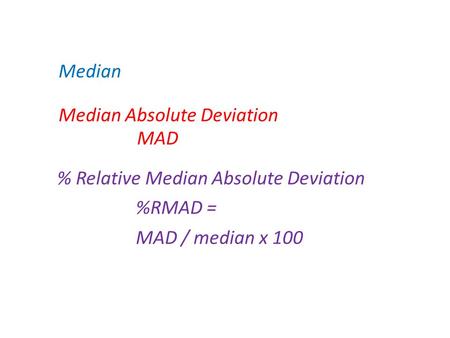 Median Median Absolute Deviation MAD % Relative Median Absolute Deviation %RMAD = MAD / median x 100.