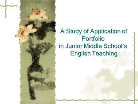 A Study of Application of Portfolio in Junior Middle School’s English Teaching.