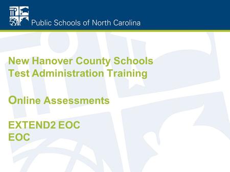 New Hanover County Schools Test Administration Training O nline Assessments EXTEND2 EOC EOC.