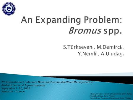 S.Türkseven 1, M.Demirci 2, Y.Nemli 1, A.Uludag 3 2 nd International Conferance Novel and Sustainable Weed Management in Arid and Semiarid Agroecosystems.