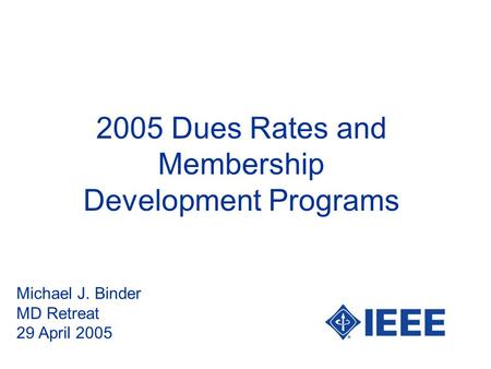 2005 Dues Rates and Membership Development Programs Michael J. Binder MD Retreat 29 April 2005.