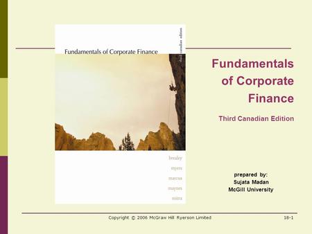 Copyright © 2006 McGraw Hill Ryerson Limited18-1 prepared by: Sujata Madan McGill University Fundamentals of Corporate Finance Third Canadian Edition.