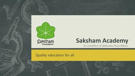 Quality education for all Saksham Academy an initiative of Saksham Foundation.