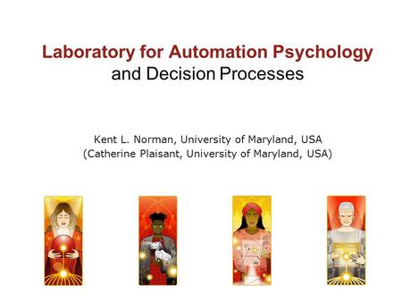 Laboratory for Automation Psychology and Decision Processes Kent L. Norman, University of Maryland, USA (Catherine Plaisant, University of Maryland, USA)