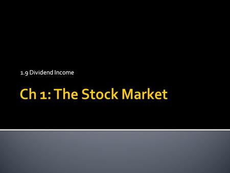 1.9 Dividend Income.  If shareholders own a corporation, are they entitled to some of the profits?  YES!!!! Shareholders are entitled to their portion.