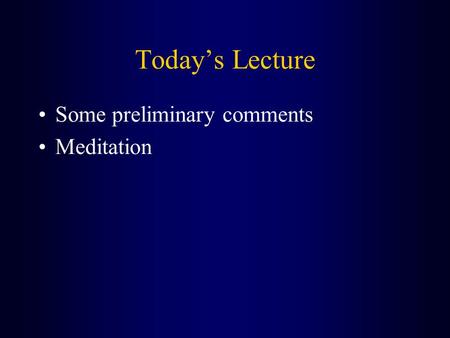 Today’s Lecture Some preliminary comments Meditation.