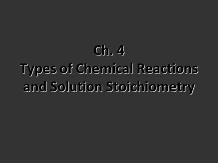 Ch. 4 Types of Chemical Reactions and Solution Stoichiometry.