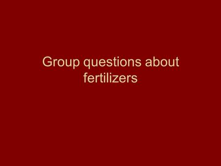 Group questions about fertilizers. 1) A fertilizer is any material that is used to supply a plant with one or more ____________. 2) What 3 fertilizers.