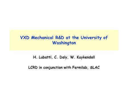 VXD Mechanical R&D at the University of Washington H. Lubatti, C. Daly, W. Kuykendall LCRD in conjunction with Fermilab, SLAC.