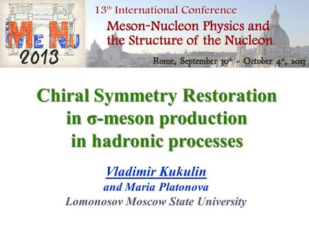 Chiral Symmetry Restoration in σ-meson production in hadronic processes Vladimir Kukulin and Maria Platonova Lomonosov Moscow State University.