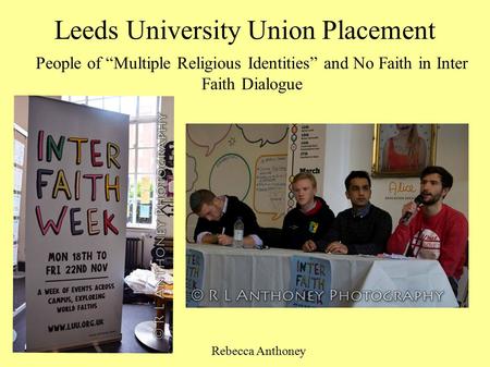 Leeds University Union Placement Rebecca Anthoney People of “Multiple Religious Identities” and No Faith in Inter Faith Dialogue.