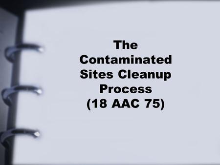 The Contaminated Sites Cleanup Process (18 AAC 75)