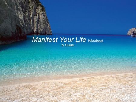 1 Manifest Your Life Workbook & Guide. 2 Before we get started A few points to note before we get started: 1.Think REALLY BIG!! If you are going to practice.