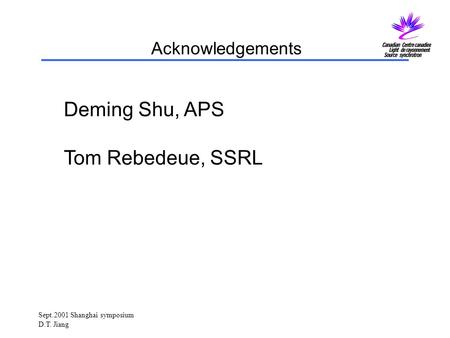 Sept.2001 Shanghai symposium D.T. Jiang Acknowledgements Deming Shu, APS Tom Rebedeue, SSRL.