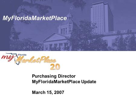 MyFloridaMarketPlace Purchasing Director MyFloridaMarketPlace Update March 15, 2007.