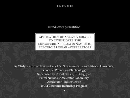 1 By Vladyslav Syrotenko (student of V. N. Karazin Kharkiv National University, School of Physics and Technology) Supervised by P. Piot, T. Sen, F. Ostiguy.