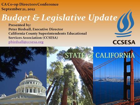 Budget & Legislative Update Presented by: Peter Birdsall, Executive Director California County Superintendents Educational Services Association (CCSESA)