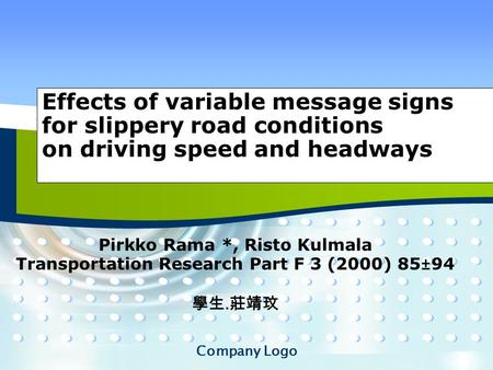 Company Logo Add Your Company Slogan Pirkko Rama *, Risto Kulmala Transportation Research Part F 3 (2000) 85±94 學生. 莊靖玟 Effects of variable message signs.