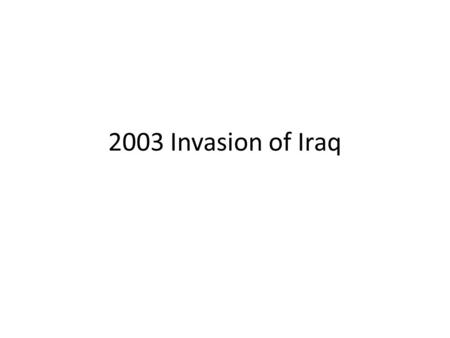 2003 Invasion of Iraq. The Beginning … UN imposed sanctions of Iraq after the invasion and annexation of Kuwait had not completely stopped Saddam Hussein’s.