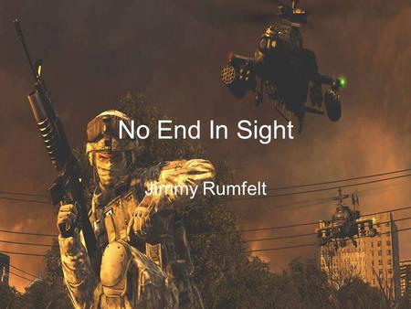 No End In Sight Jimmy Rumfelt. U.S. Troop Casualties - 4,481 US troops; 98% male. 91% non-officers; 82% active duty, 11% National Guard; 74% Caucasian,