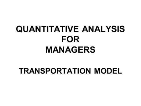 QUANTITATIVE ANALYSIS FOR MANAGERS TRANSPORTATION MODEL