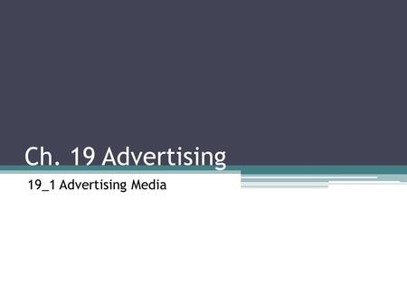 Ch. 19 Advertising 19_1 Advertising Media. Advertising Media Advertising is an important element of promotion. Businesses use different types of advertising.