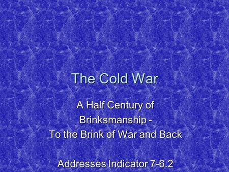 The Cold War A Half Century of Brinksmanship - To the Brink of War and Back Addresses Indicator 7-6.2.