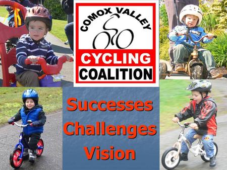 SuccessesChallengesVision. Successes 2009 Technical Forming of the Comox Valley Cycling Public Advisory Committee by the CV Cycling Task Force gives us.