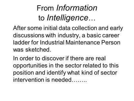 From Information to Intelligence … After some initial data collection and early discussions with industry, a basic career ladder for Industrial Maintenance.