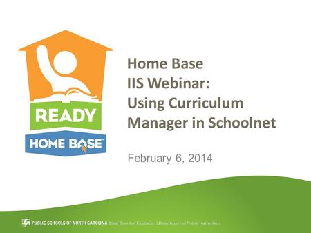 Home Base IIS Webinar: Using Curriculum Manager in Schoolnet February 6, 2014.