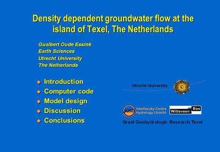 Density dependent groundwater flow at the island of Texel, The Netherlands  Introduction  Computer code  Model design  Discussion  Conclusions Gualbert.