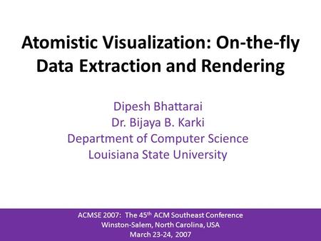 Atomistic Visualization: On-the-fly Data Extraction and Rendering Dipesh Bhattarai Dr. Bijaya B. Karki Department of Computer Science Louisiana State University.