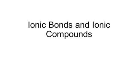 Ionic Bonds and Ionic Compounds