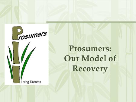 Prosumers: Our Model of Recovery. Why do some people survive, and even thrive in difficult situations? –Ghetto conditions –Work environments that seem.