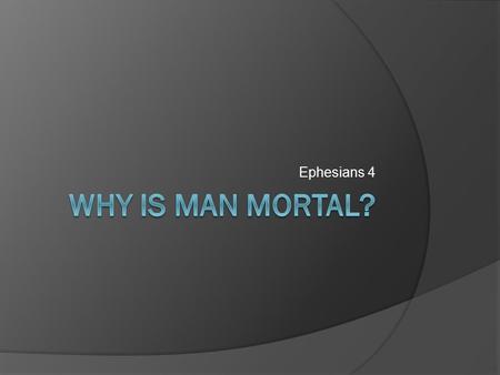 Ephesians 4. Outline  Decay  What is mortality / immortality  What the Bible says about mortality  Why do we die?  What is sin?  Why do we sin?