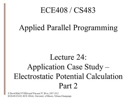 © David Kirk/NVIDIA and Wen-mei W. Hwu, 2007-2012 ECE408/CS483, ECE 498AL, University of Illinois, Urbana-Champaign ECE408 / CS483 Applied Parallel Programming.