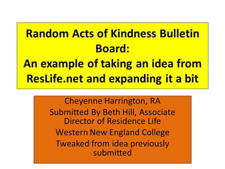 Random Acts of Kindness Bulletin Board: An example of taking an idea from ResLife.net and expanding it a bit Cheyenne Harrington, RA Submitted By Beth.