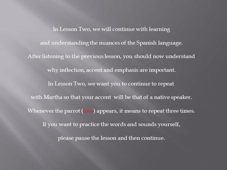 In Lesson Two, we will continue with learning and understanding the nuances of the Spanish language. After listening to the previous lesson, you should.