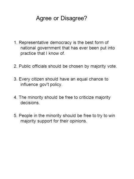 1. Representative democracy is the best form of national government that has ever been put into practice that I know of. 2. Public officials should be.