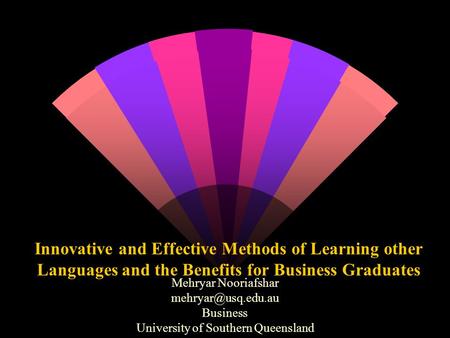 Innovative and Effective Methods of Learning other Languages and the Benefits for Business Graduates Mehryar Nooriafshar Business University.