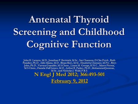 Antenatal Thyroid Screening and Childhood Cognitive Function John H. Lazarus, M.D., Jonathan P. Bestwick, M.Sc., Sue Channon, D.Clin.Psych., Ruth Paradice,