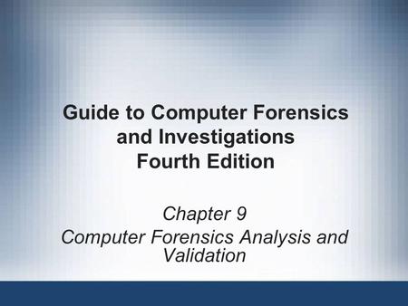 Chapter 9 Computer Forensics Analysis and Validation Guide to Computer Forensics and Investigations Fourth Edition.