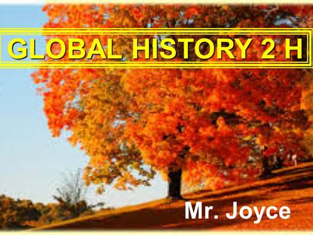 Mr. Joyce GLOBAL HISTORY 2 H. FIRE DRILLS All other Fire Drills will be UnannouncedAll other Fire Drills will be Unannounced “Please” … watch the “cellphones”“Please”