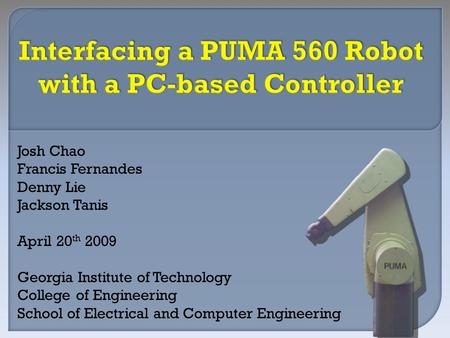 Josh Chao Francis Fernandes Denny Lie Jackson Tanis April 20 th 2009 Georgia Institute of Technology College of Engineering School of Electrical and Computer.