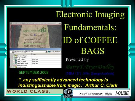 Electronic Imaging Fundamentals: ID of COFFEE BAGS “..any sufficiently advanced technology is indistinguishable from magic.” Arthur C. Clark SEPTEMBER.