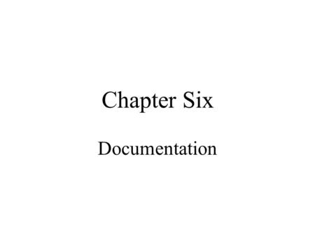 Chapter Six Documentation. Data Flow Diagrams & Flowcharts Diagrams, Flowcharts, Tables Explain the system Help identify internal control weaknesses Provide.